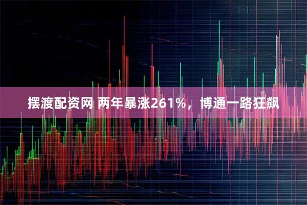 摆渡配资网 两年暴涨261%，博通一路狂飙