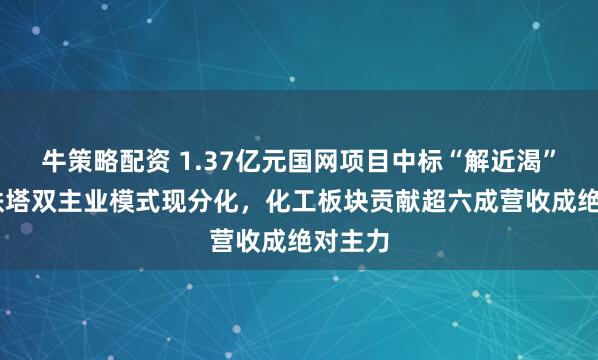 牛策略配资 1.37亿元国网项目中标“解近渴” 东方铁塔双主业模式现分化,化工板块贡献超六成营收成绝对主力